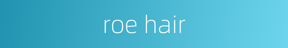 roe hair的同义词