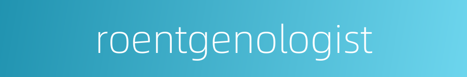 roentgenologist的同义词