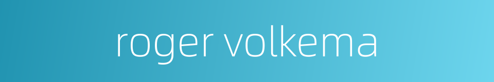 roger volkema的同义词