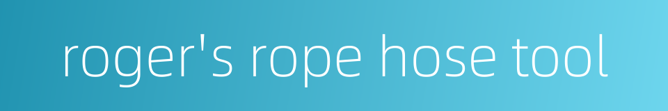roger's rope hose tool的同义词