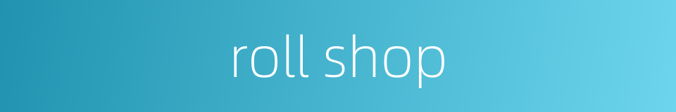 roll shop的同义词