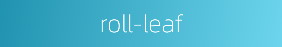 roll-leaf的同义词