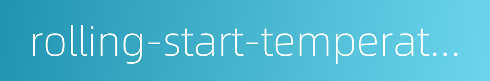 rolling-start-temperature的同义词