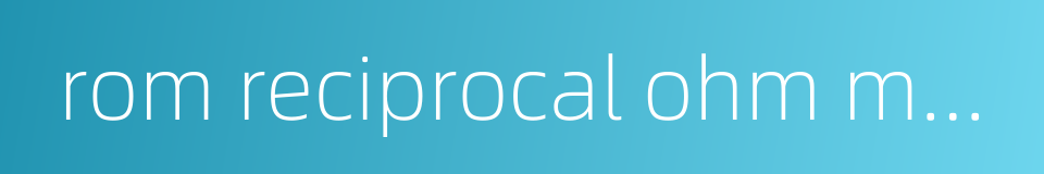 rom reciprocal ohm meter的同义词