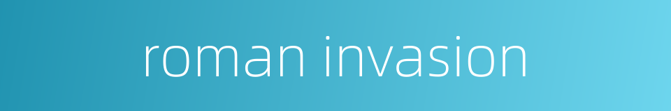 roman invasion的同义词