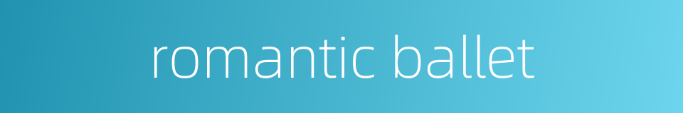 romantic ballet的同义词