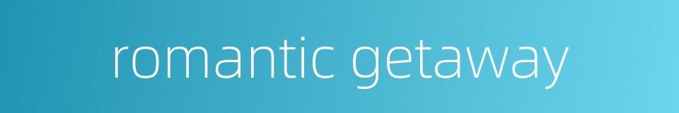 romantic getaway的同义词