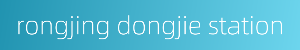 rongjing dongjie station的同义词