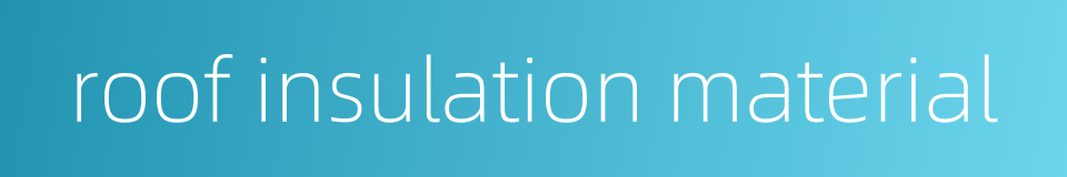 roof insulation material的同义词