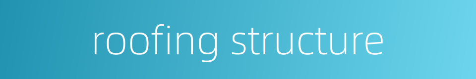 roofing structure的同义词