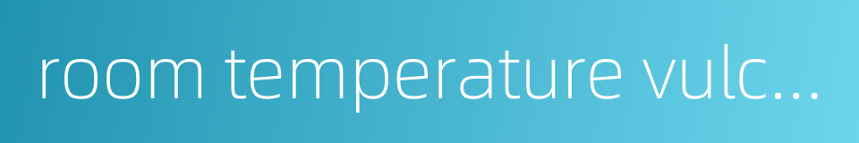 room temperature vulcanization的同义词