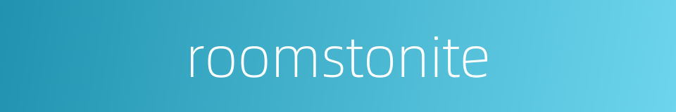 roomstonite的同义词