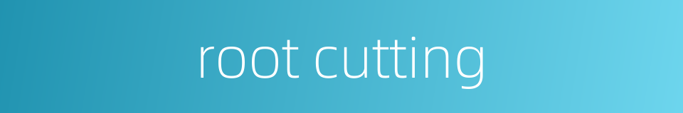 root cutting的同义词