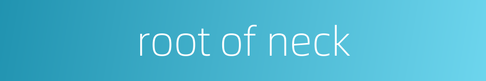 root of neck的同义词