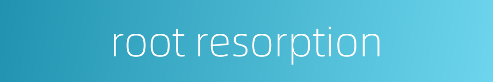 root resorption的同义词