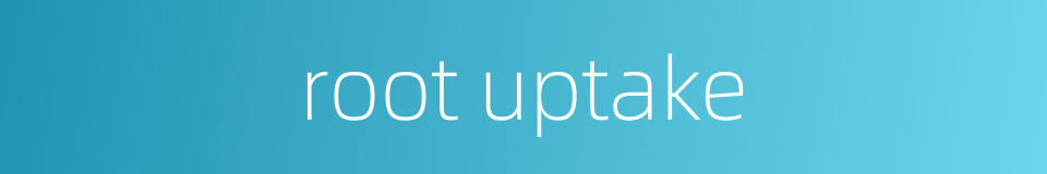 root uptake的同义词