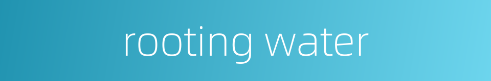 rooting water的同义词