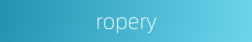 ropery的同义词