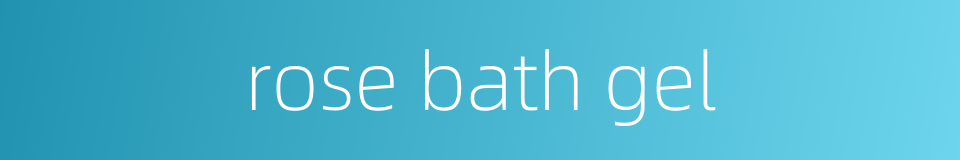 rose bath gel的同义词