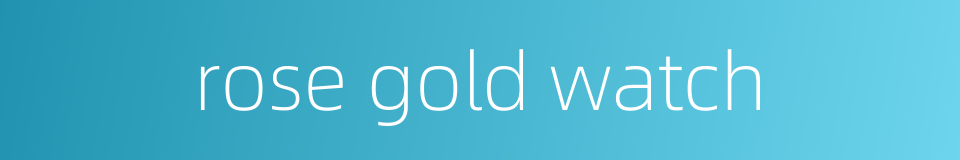 rose gold watch的同义词