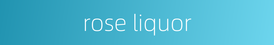 rose liquor的同义词