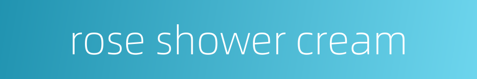 rose shower cream的同义词