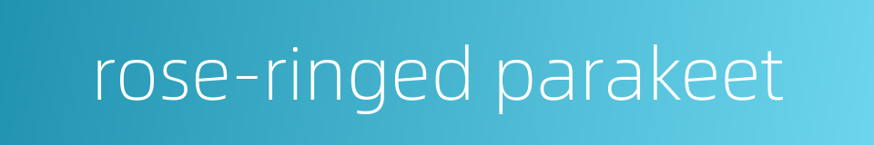 rose-ringed parakeet的同义词