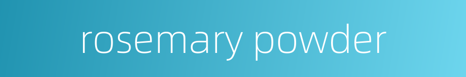 rosemary powder的同义词