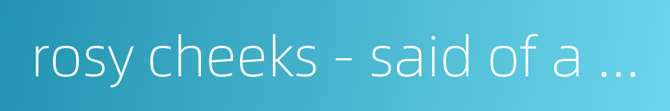 rosy cheeks - said of a girl的同义词