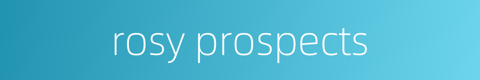 rosy prospects的同义词
