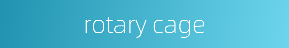 rotary cage的同义词