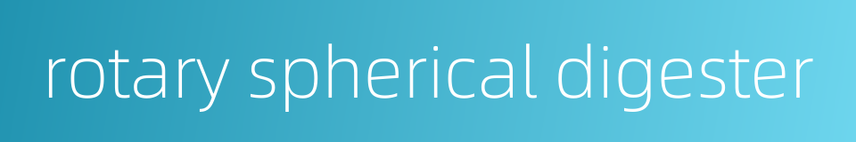 rotary spherical digester的同义词