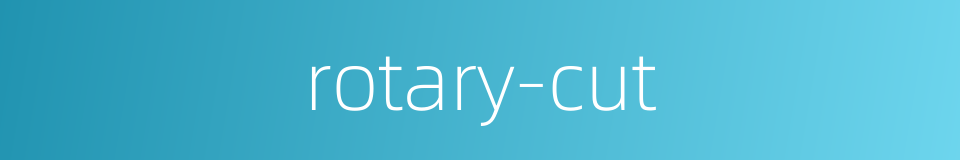 rotary-cut的同义词