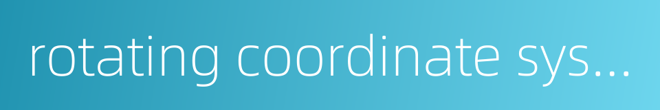 rotating coordinate system的同义词
