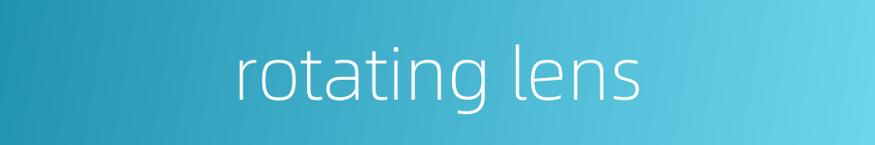 rotating lens的同义词