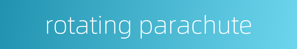 rotating parachute的同义词