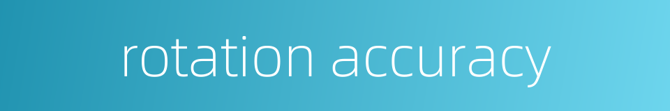 rotation accuracy的同义词