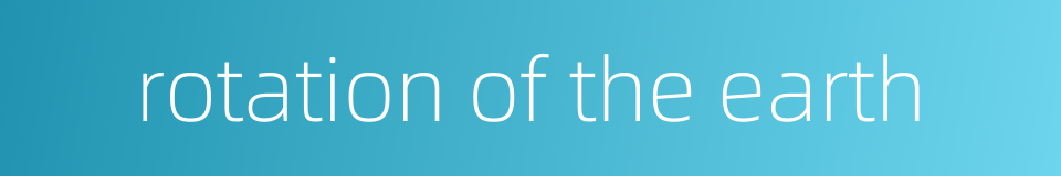 rotation of the earth的同义词