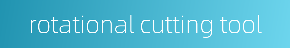 rotational cutting tool的同义词