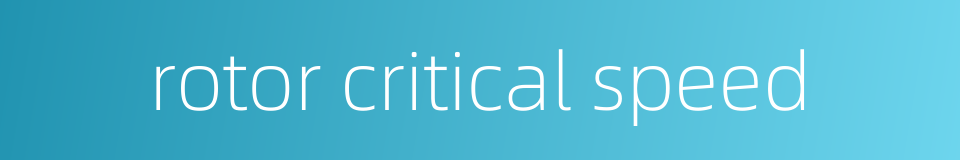 rotor critical speed的同义词