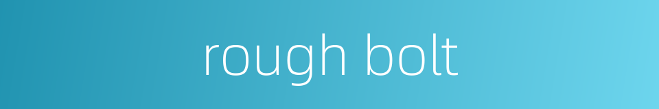 rough bolt的同义词