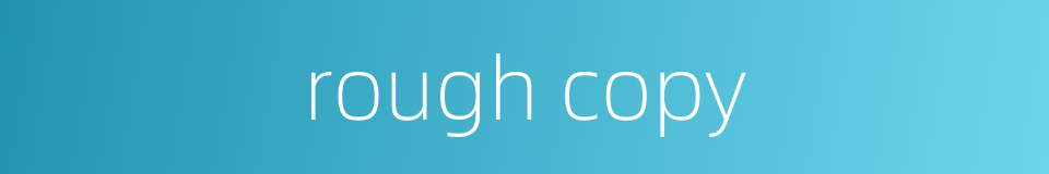 rough copy的同义词