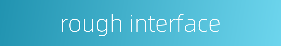 rough interface的同义词