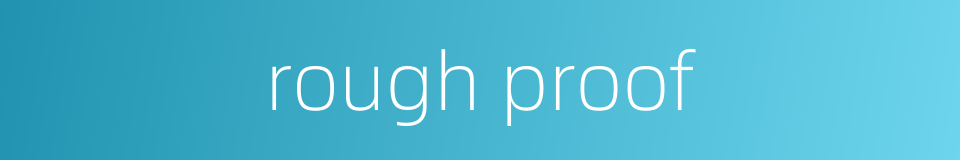 rough proof的同义词