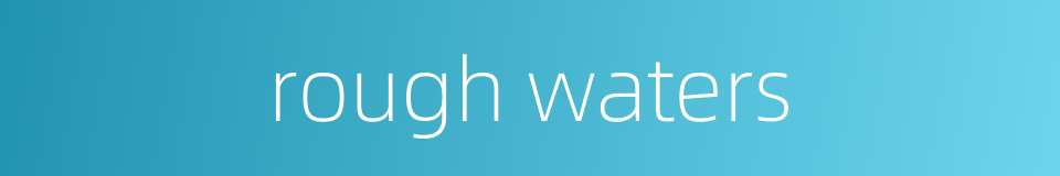 rough waters的同义词