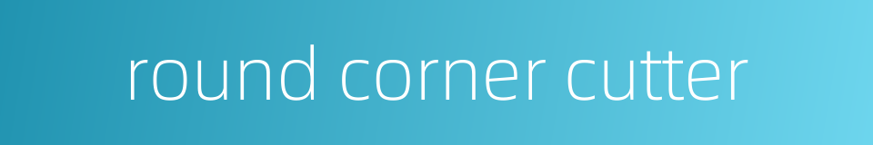 round corner cutter的同义词