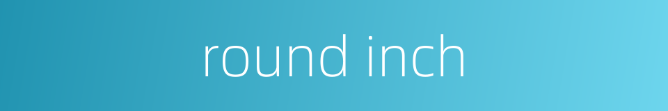 round inch的同义词
