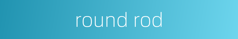 round rod的同义词