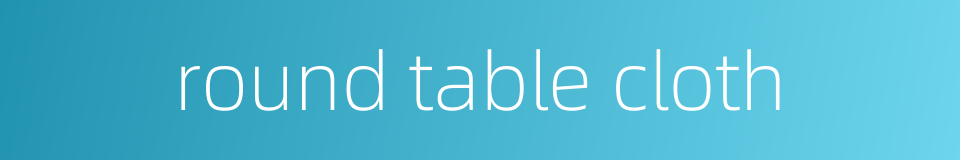 round table cloth的同义词