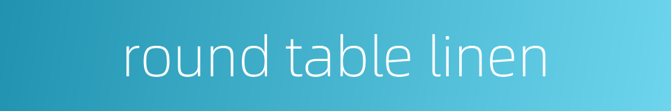 round table linen的同义词